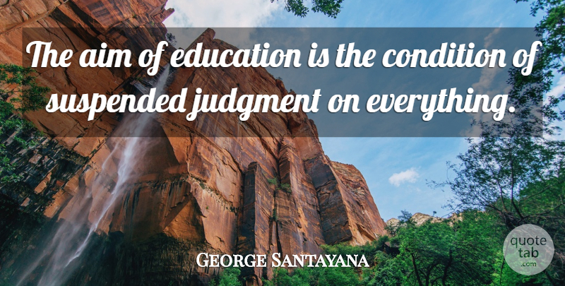 George Santayana Quote About Education, Judgment, Aim: The Aim Of Education Is...