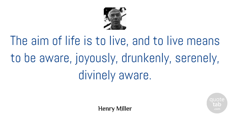 Henry Miller Quote About Life, Happiness, Success: The Aim Of Life Is...