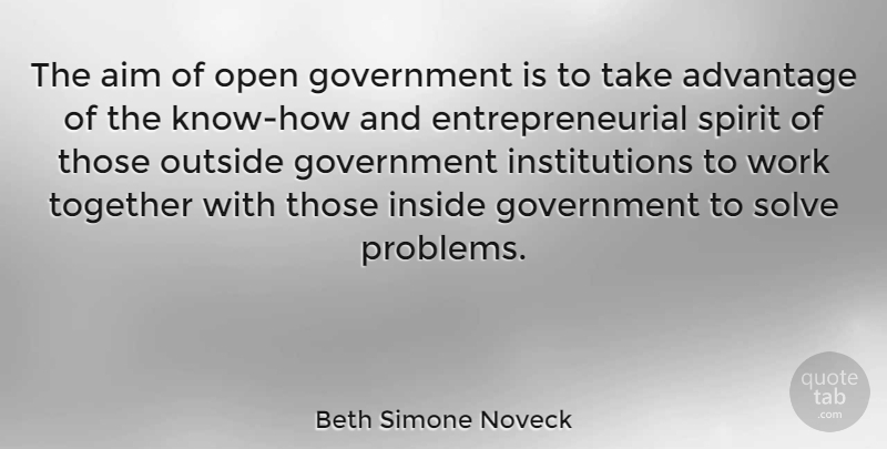 Beth Simone Noveck Quote About Advantage, Aim, Government, Inside, Open: The Aim Of Open Government...