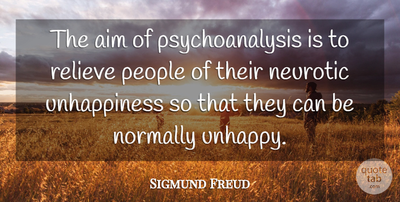 Sigmund Freud Quote About Crazy, People, Unhappy: The Aim Of Psychoanalysis Is...