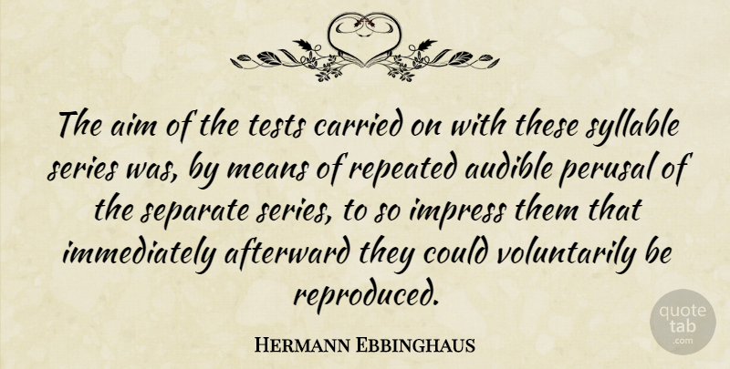 Hermann Ebbinghaus Quote About Aim, Carried, Impress, Means, Repeated: The Aim Of The Tests...