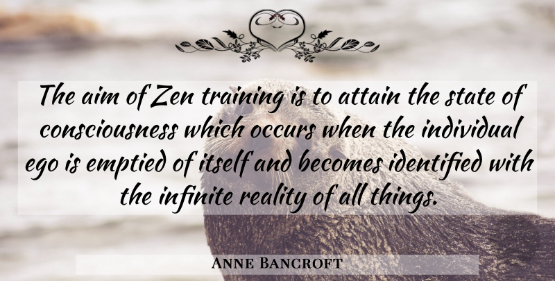 Anne Bancroft Quote About Reality, Ego, Training: The Aim Of Zen Training...