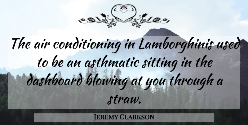 Jeremy Clarkson Quote About Air, Sitting, Dashboards: The Air Conditioning In Lamborghinis...