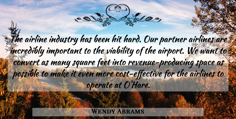 Wendy Abrams Quote About Airline, Airlines, Convert, Feet, Hit: The Airline Industry Has Been...
