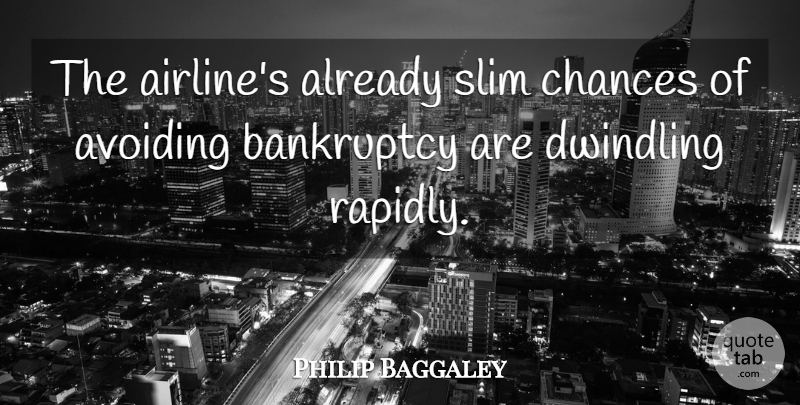Philip Baggaley Quote About Avoiding, Bankruptcy, Chances, Slim: The Airlines Already Slim Chances...