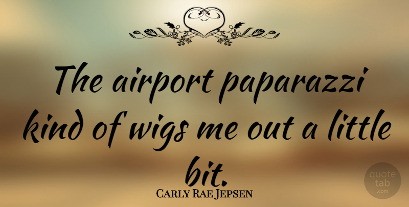 Carly Rae Jepsen Quote About undefined: The Airport Paparazzi Kind Of...