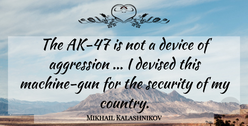 Mikhail Kalashnikov Quote About Country, Gun, Ak 47: The Ak 47 Is Not...