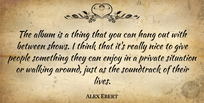 Alex Ebert Quote About Album, Enjoy, Hang, Nice, People: The Album Is A Thing...