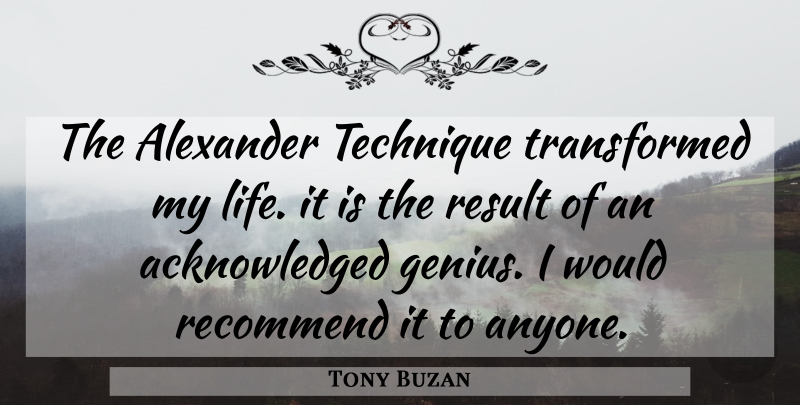 Tony Buzan Quote About Genius, Technique, Results: The Alexander Technique Transformed My...