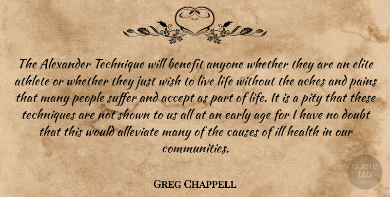 Greg Chappell Quote About Pain, Live Life, Athlete: The Alexander Technique Will Benefit...