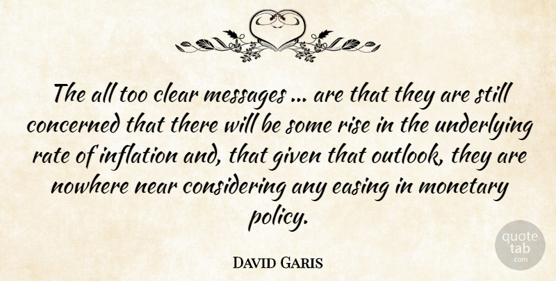 David Garis Quote About Clear, Concerned, Easing, Given, Inflation: The All Too Clear Messages...