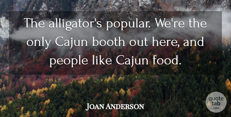 Joan Anderson Quote About Booth, People: The Alligators Popular Were The...