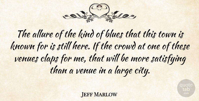Jeff Marlow Quote About Blues, Crowd, Known, Large, Satisfying: The Allure Of The Kind...