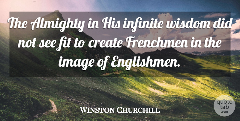 Winston Churchill Quote About Fit, Infinite, Almighty: The Almighty In His Infinite...