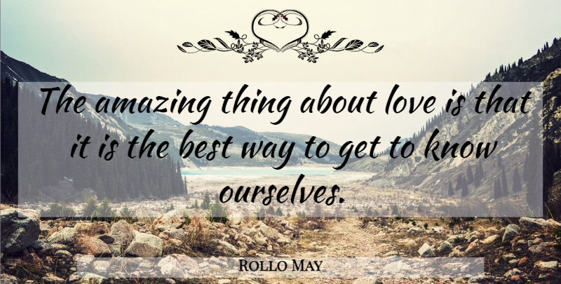 Rollo May Quote About Love Is, Way, Amazing Things: The Amazing Thing About Love...