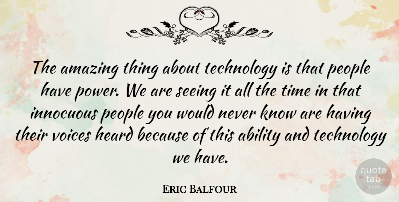 Eric Balfour Quote About Ability, Amazing, Heard, Innocuous, People: The Amazing Thing About Technology...
