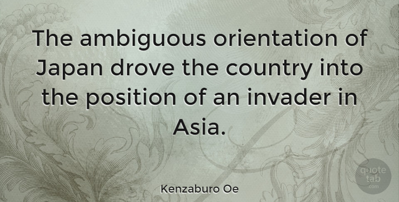 Kenzaburo Oe Quote About Country, Japan, Asia: The Ambiguous Orientation Of Japan...
