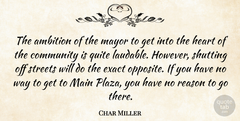 Char Miller Quote About Ambition, Community, Exact, Heart, Main: The Ambition Of The Mayor...