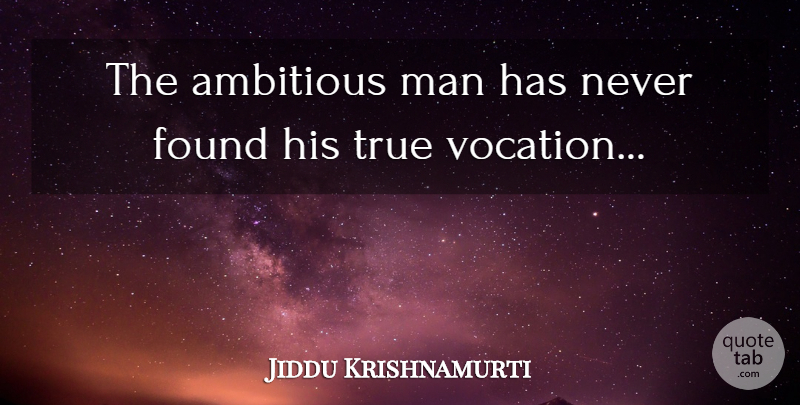 Jiddu Krishnamurti Quote About Men, Ambitious, Found: The Ambitious Man Has Never...