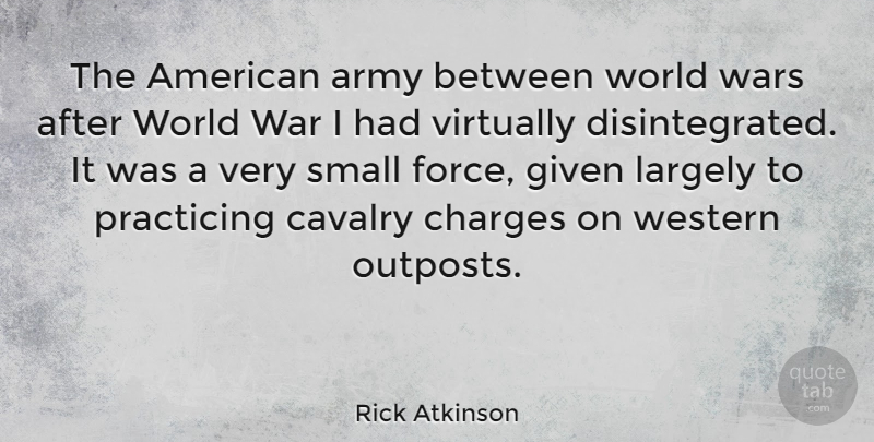 Rick Atkinson Quote About War, Army, World: The American Army Between World...