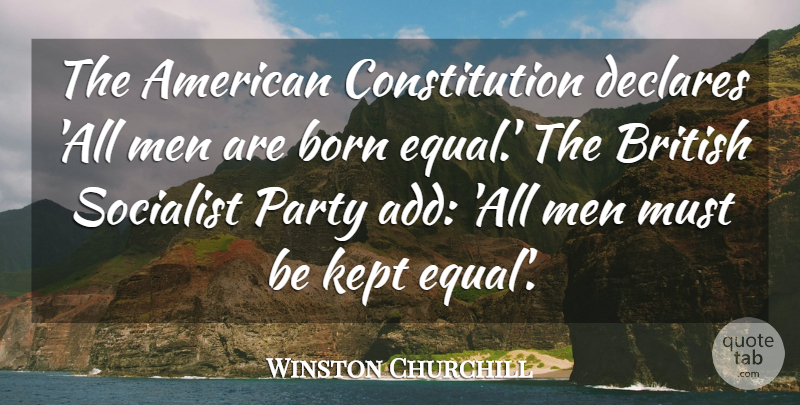 Winston Churchill Quote About Party, Men, Add: The American Constitution Declares All...