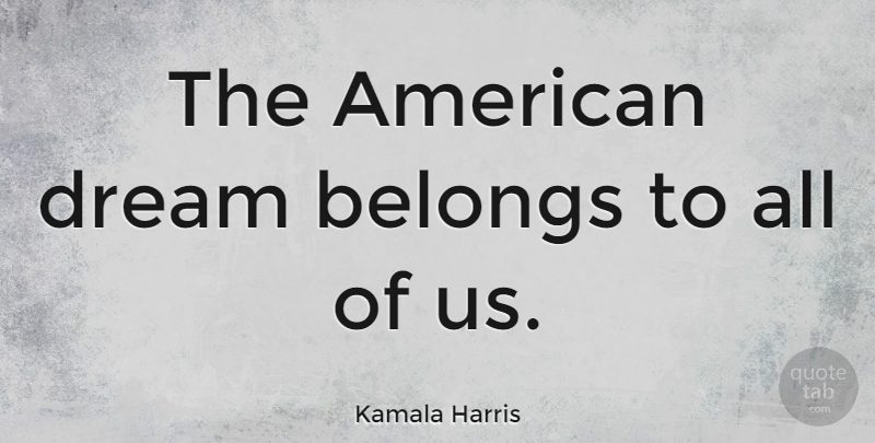 Kamala Harris Quote About Dream, American Dream: The American Dream Belongs To...
