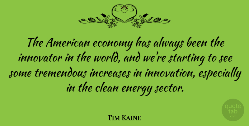 Tim Kaine Quote About Innovation, World, Energy: The American Economy Has Always...