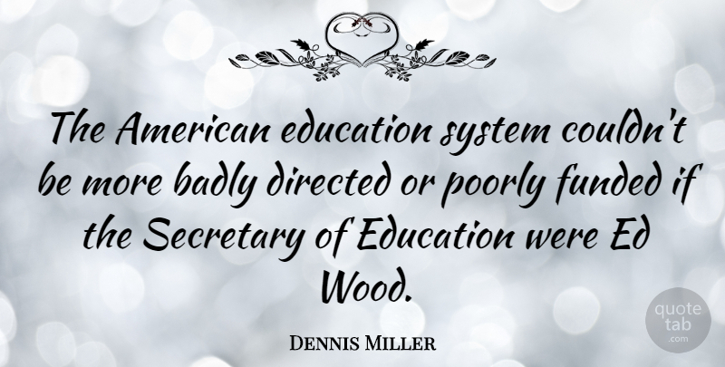 Dennis Miller Quote About Woods, American Education System, Secretary: The American Education System Couldnt...