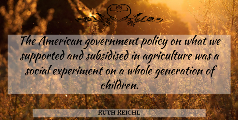 Ruth Reichl Quote About Experiment, Government, Policy, Social, Supported: The American Government Policy On...