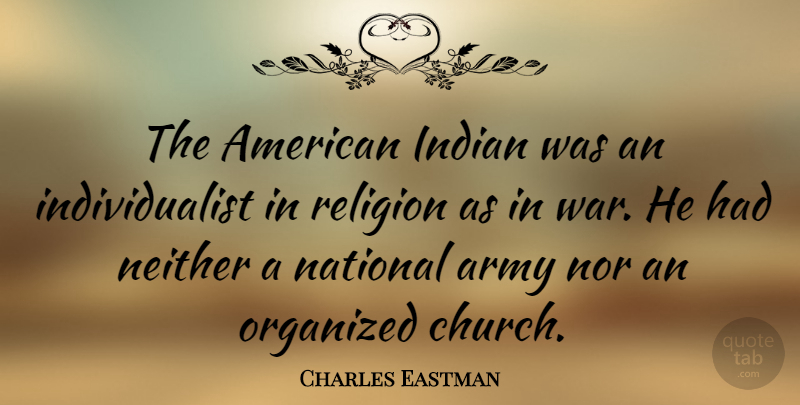 Charles Eastman Quote About Indian, National, Neither, Nor, Organized: The American Indian Was An...