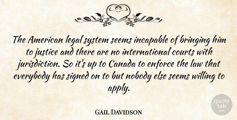 Gail Davidson Quote About Bringing, Canada, Courts, Enforce, Everybody: The American Legal System Seems...