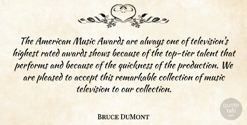 Bruce DuMont Quote About Accept, Awards, Collection, Highest, Music: The American Music Awards Are...