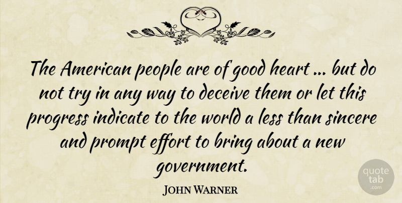 John Warner Quote About Bring, Deceive, Effort, Good, Heart: The American People Are Of...