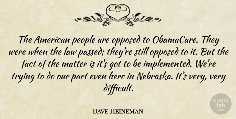 Dave Heineman Quote About Fact, Opposed, People, Trying: The American People Are Opposed...
