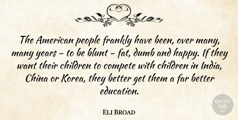Eli Broad Quote About Blunt, Children, China, Compete, Education: The American People Frankly Have...