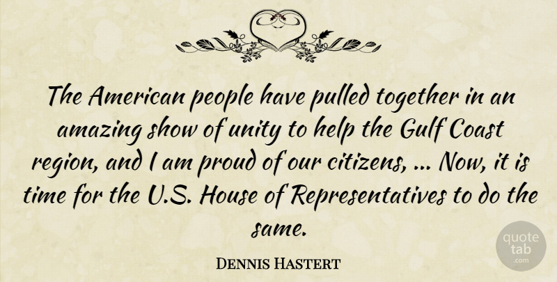 Dennis Hastert Quote About Amazing, Coast, Gulf, Help, House: The American People Have Pulled...
