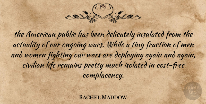 Rachel Maddow Quote About War, Fighting, Men: The American Public Has Been...