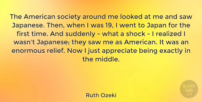 Ruth Ozeki Quote About Enormous, Exactly, Japan, Looked, Realized: The American Society Around Me...