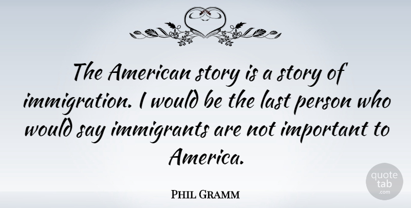 Phil Gramm Quote About undefined: The American Story Is A...