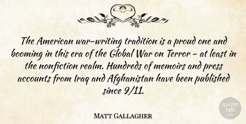 Matt Gallagher Quote About Accounts, Booming, Era, Global, Iraq: The American War Writing Tradition...