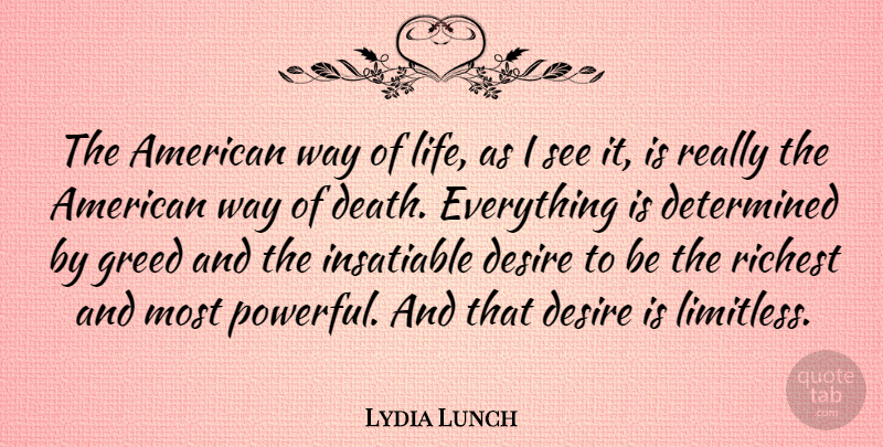 Lydia Lunch Quote About Powerful, Greed, Desire: The American Way Of Life...
