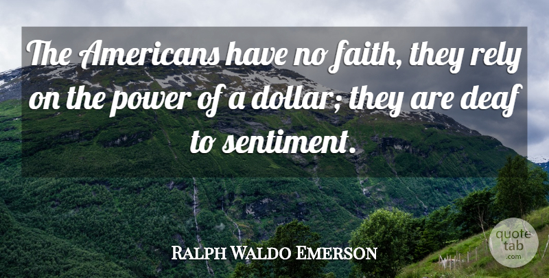 Ralph Waldo Emerson Quote About Faith, Dollars, Deaf: The Americans Have No Faith...
