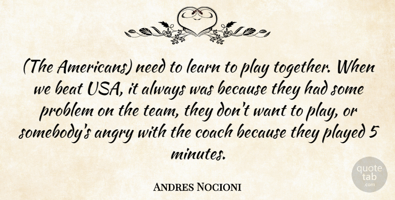 Andres Nocioni Quote About Angry, Beat, Coach, Learn, Played: The Americans Need To Learn...