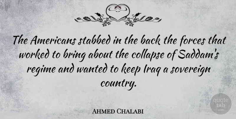 Ahmed Chalabi Quote About Country, Iraq, Sovereign: The Americans Stabbed In The...