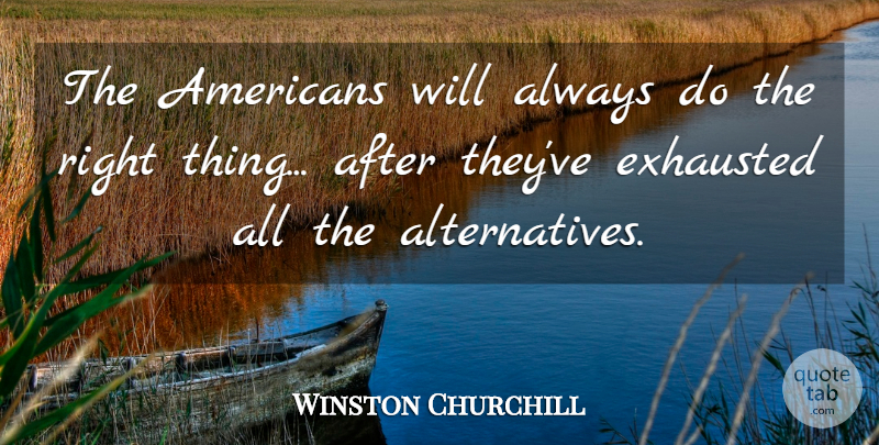 Winston Churchill Quote About Exhausted: The Americans Will Always Do...