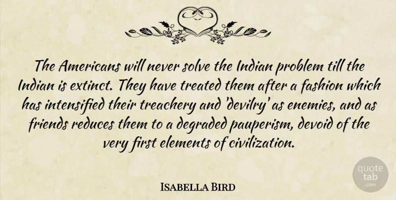 Isabella Bird Quote About Degraded, Devoid, Elements, Indian, Solve: The Americans Will Never Solve...