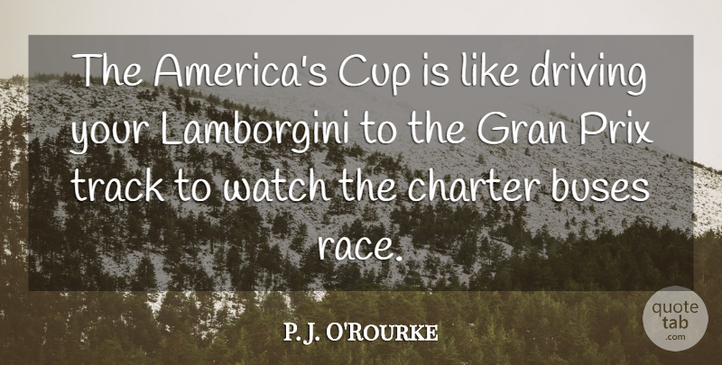 P. J. O'Rourke Quote About America, Race, Track: The Americas Cup Is Like...