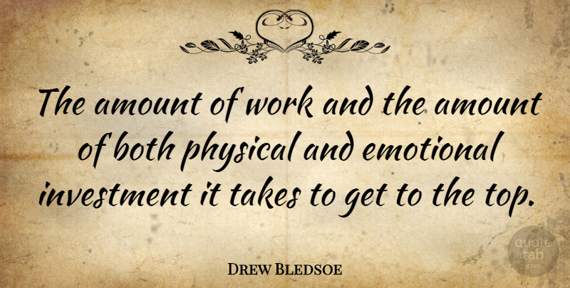 Drew Bledsoe Quote About Sports, Emotional, Investment: The Amount Of Work And...