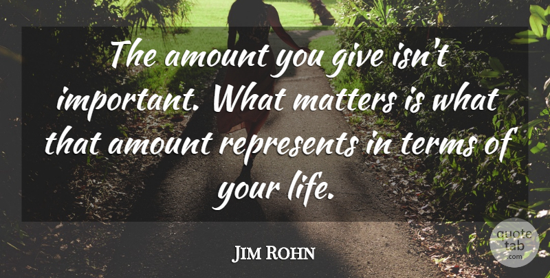 Jim Rohn Quote About What Matters, Giving, Important: The Amount You Give Isnt...