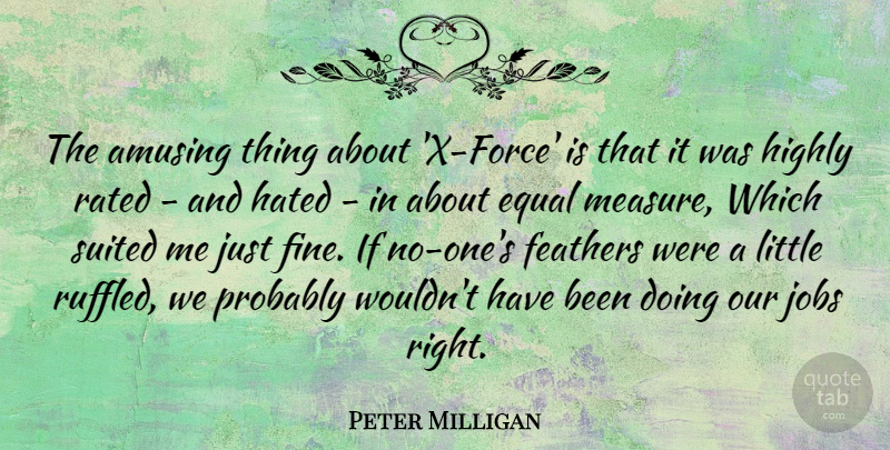 Peter Milligan Quote About Amusing, Feathers, Hated, Highly, Rated: The Amusing Thing About X...